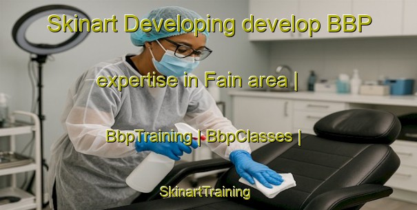 Skinart Developing develop BBP expertise in Fain area | BbpTraining | BbpClasses | SkinartTraining-United Kingdom